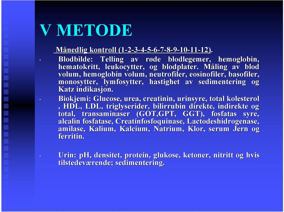 Biokjemi: Glucose,, urea, creatinin, urinsyre,, total kolesterol, HDL, LDL, triglyserider, bilirrubin direkte, indirekte og total, transaminaser (GOT,GPT, GGT), fosfatas