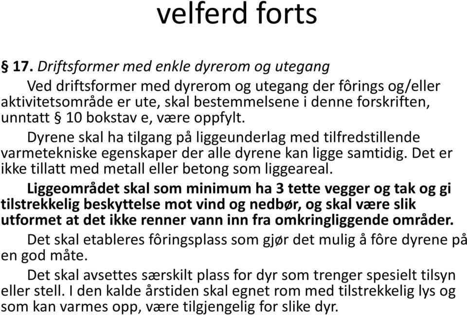 oppfylt. Dyrene skal ha tilgang på liggeunderlag med tilfredstillende varmetekniske egenskaper der alle dyrene kan ligge samtidig. Det er ikke tillatt med metall eller betong som liggeareal.