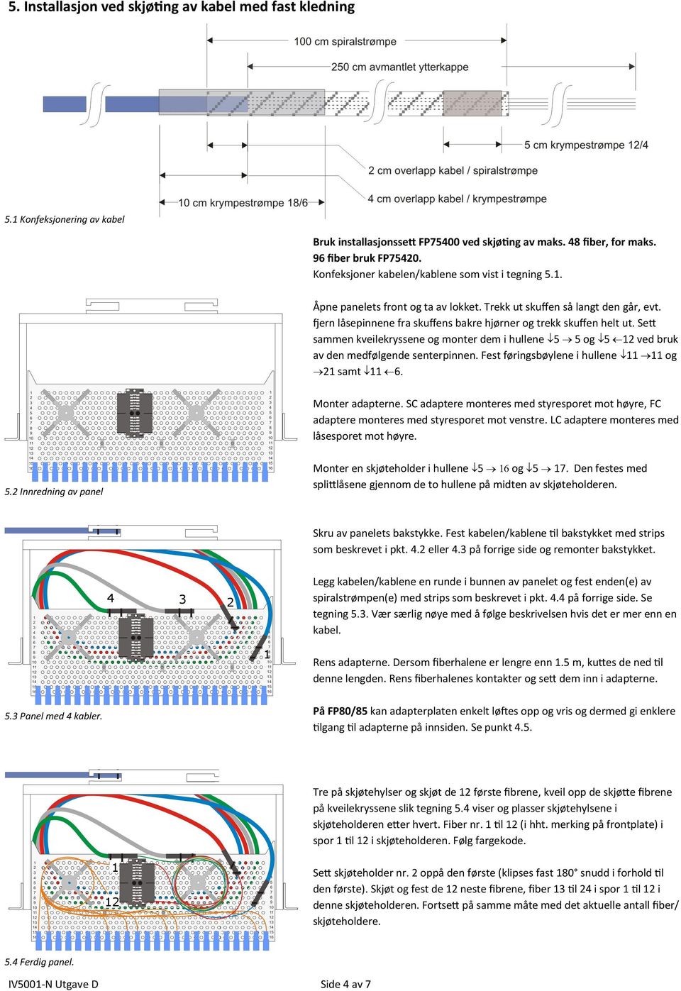 Sett sammen kveilekryssene og monter dem i hullene 5 5 og 5 ved bruk av den medfølgende senterpinnen. Fest føringsbøylene i hullene og samt 6. Monter adapterne.