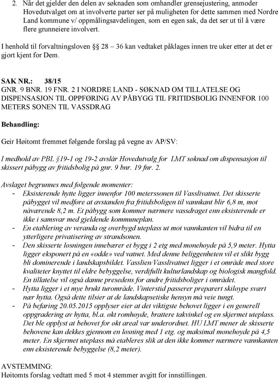 I henhold til forvaltningsloven 28 36 kan vedtaket påklages innen tre uker etter at det er gjort kjent for Dem. SAK NR.: 38/15 GNR. 9 BNR. 19 FNR.