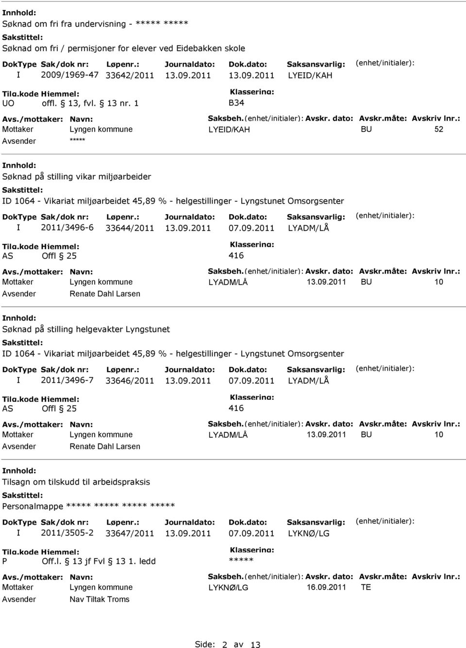 : LYED/KAH BU 52 Avsender ***** nnhold: Søknad på stilling vikar miljøarbeider D 1064 - Vikariat miljøarbeidet 45,89 % - helgestillinger - Lyngstunet Omsorgsenter 2011/3496-6 33644/2011 07.09.