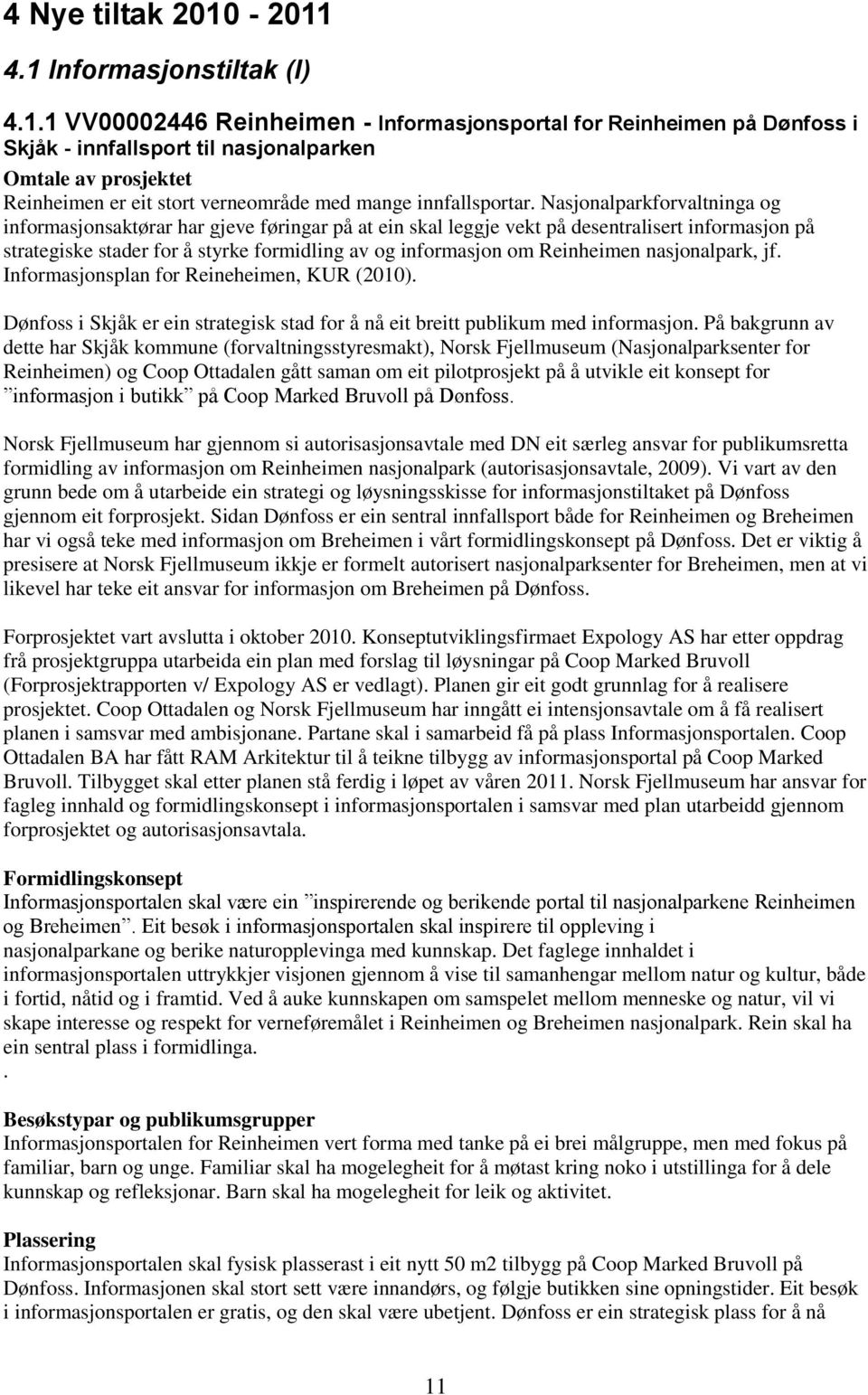 Nasjonalparkforvaltninga og informasjonsaktørar har gjeve føringar på at ein skal leggje vekt på desentralisert informasjon på strategiske stader for å styrke formidling av og informasjon om