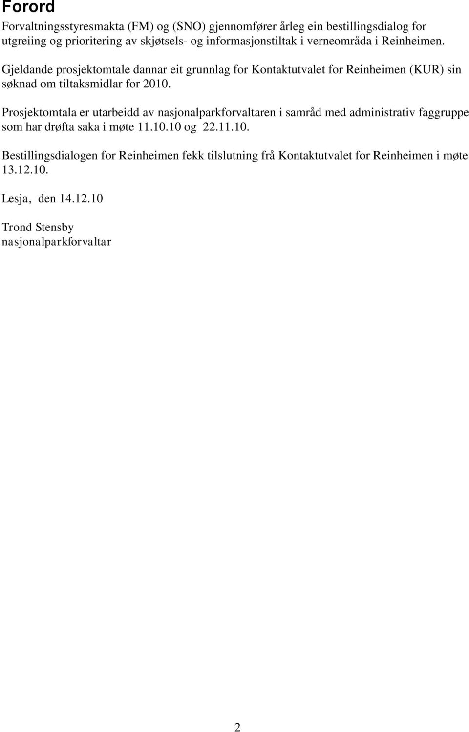 Gjeldande prosjektomtale dannar eit grunnlag for Kontaktutvalet for Reinheimen (KUR) sin søknad om tiltaksmidlar for 2010.