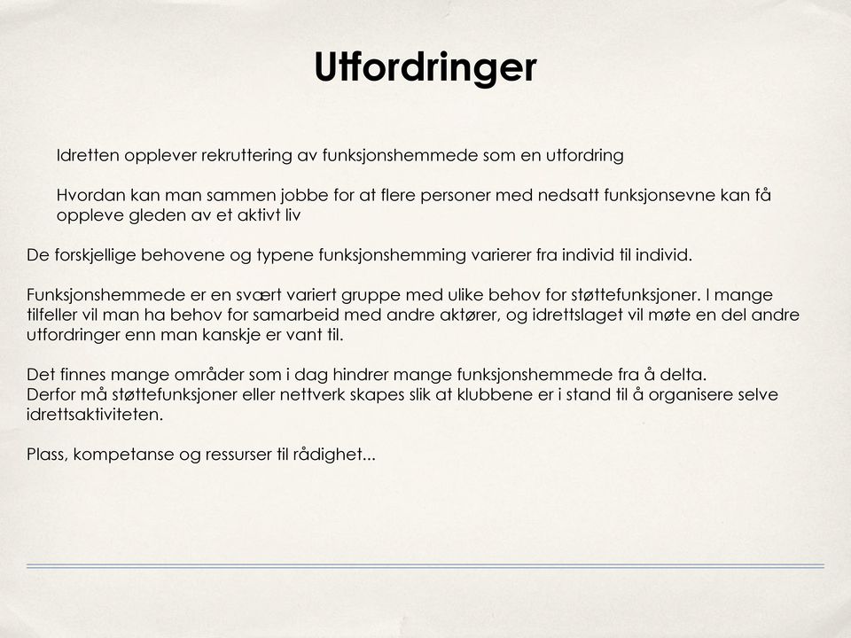 I mange tilfeller vil man ha behov for samarbeid med andre aktører, og idrettslaget vil møte en del andre utfordringer enn man kanskje er vant til.