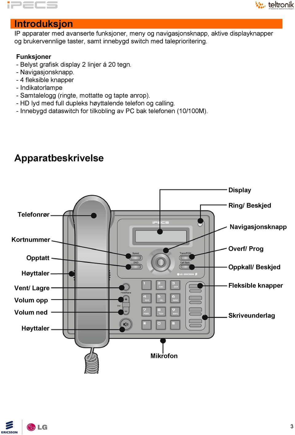 - HD lyd med full dupleks høyttalende telefon og calling. - Innebygd dataswitch for tilkobling av PC bak telefonen (10/100M).