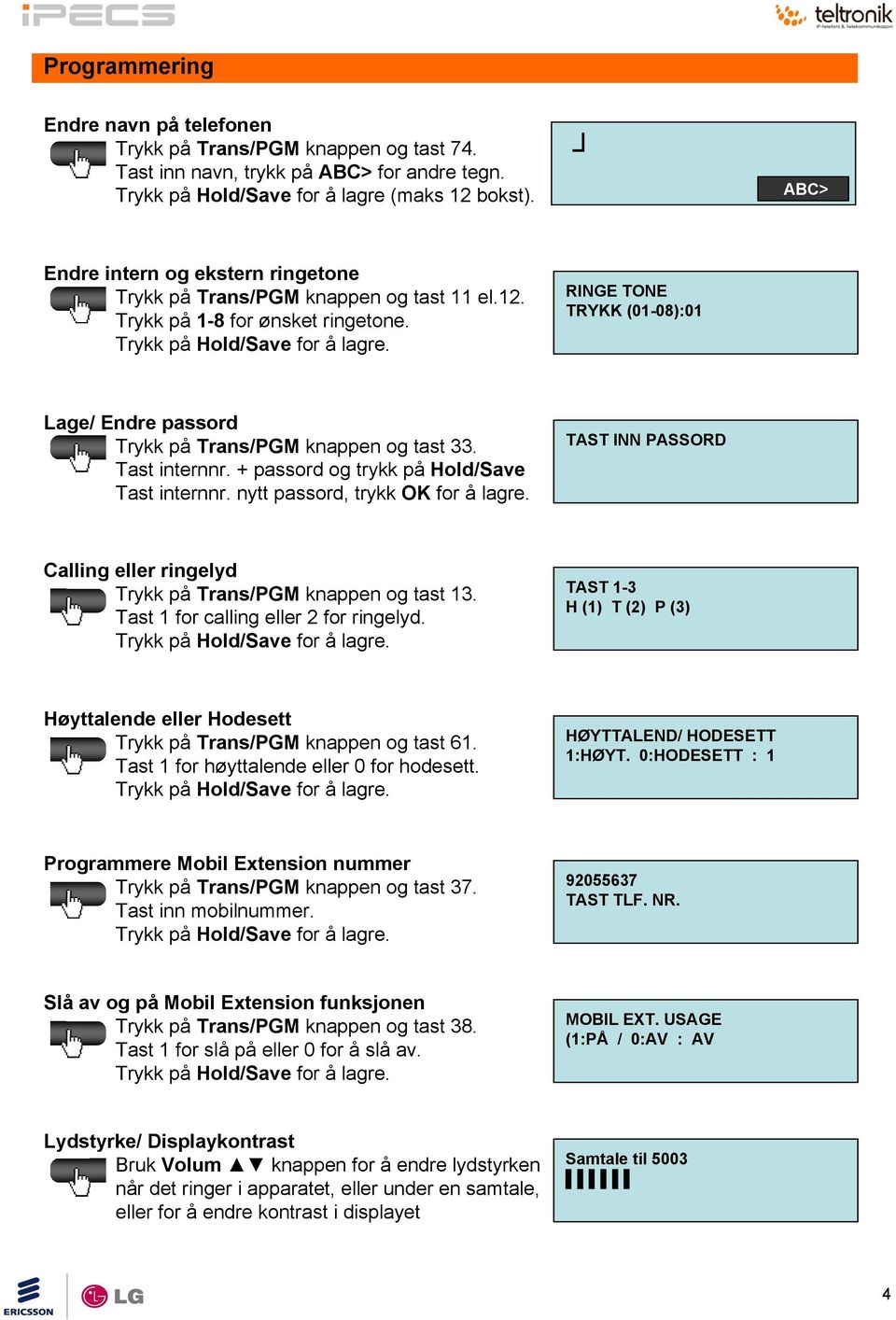 RINGE TONE TRYKK (01-08):01 Lage/ Endre passord Trykk på Trans/PGM knappen og tast 33. Tast internnr. + passord og trykk på Hold/Save Tast internnr. nytt passord, trykk OK for å lagre.