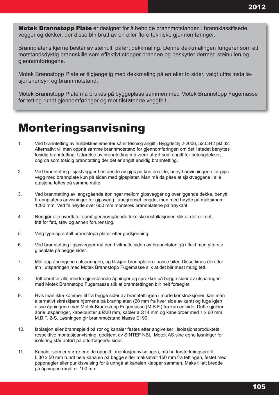 Denne dekkmalingen fungerer som ett motstandsdyktig brannskille som effektivt stopper brannen og beskytter dermed steinullen og gjennomføringene.