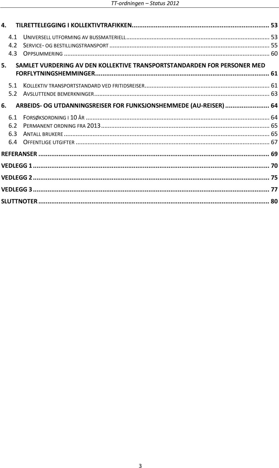 .. 61 5.2 AVSLUTTENDE BEMERKNINGER... 63 6. ARBEIDS- OG UTDANNINGSREISER FOR FUNKSJONSHEMMEDE (AU-REISER)... 64 6.1 FORSØKSORDNING I 10 ÅR... 64 6.2 PERMANENT ORDNING FRA 2013.