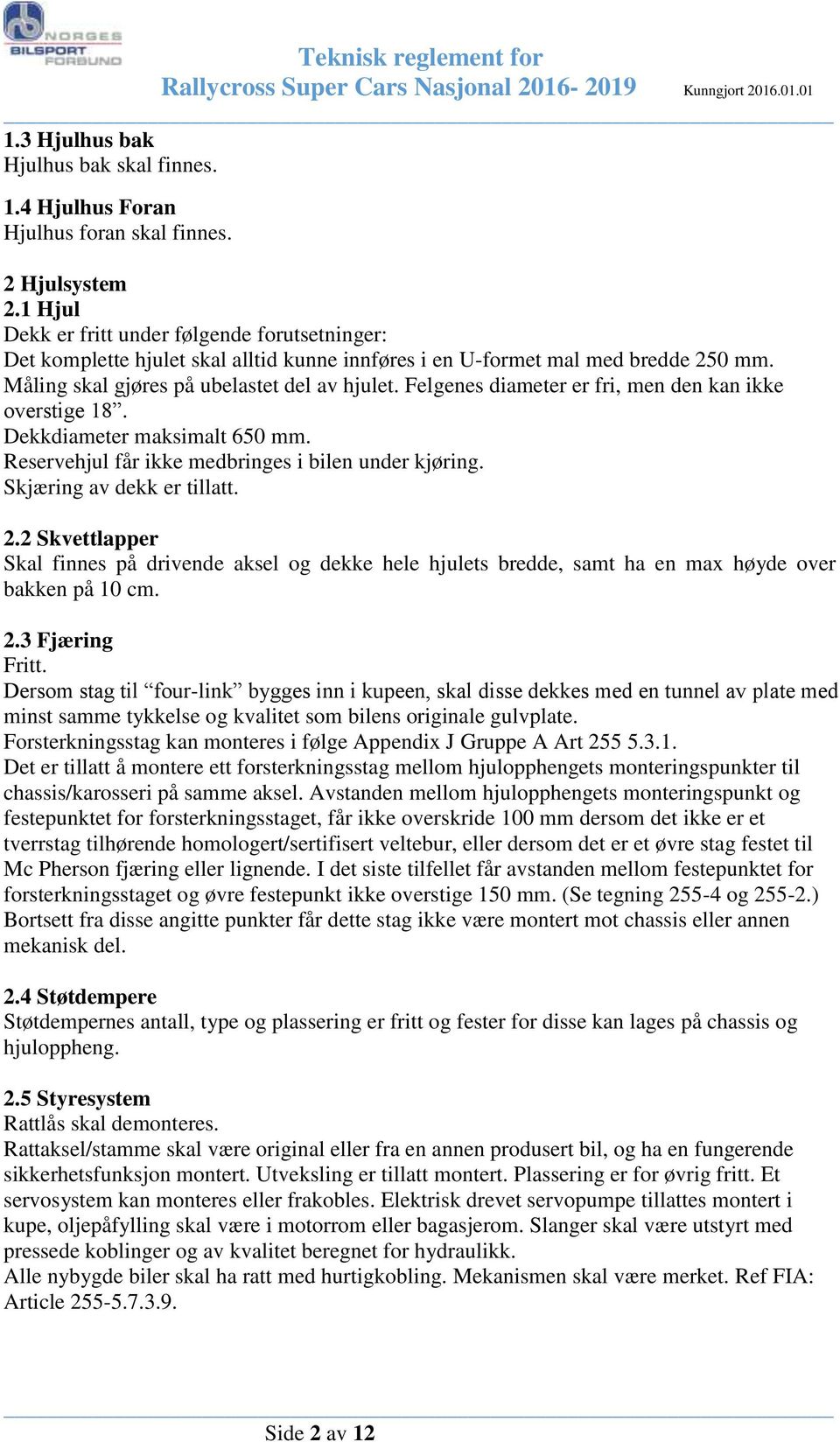 Felgenes diameter er fri, men den kan ikke overstige 18. Dekkdiameter maksimalt 650 mm. Reservehjul får ikke medbringes i bilen under kjøring. Skjæring av dekk er tillatt. 2.