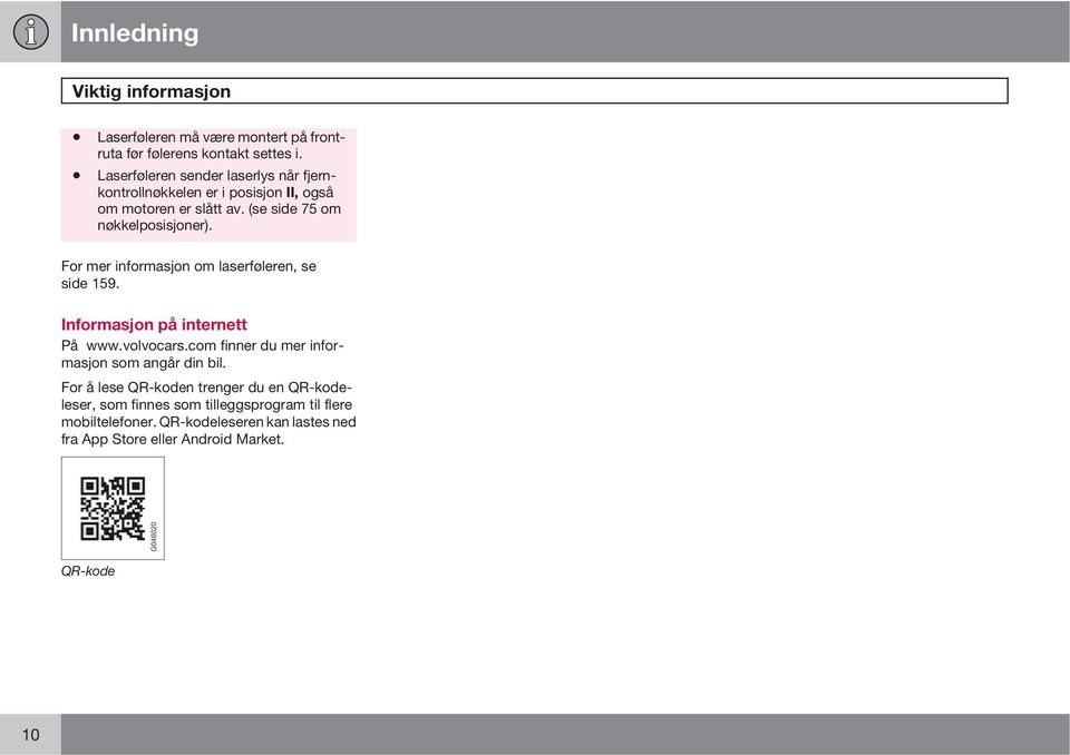 For mer informasjon om laserføleren, se side 159. Informasjon på internett På www.volvocars.com finner du mer informasjon som angår din bil.