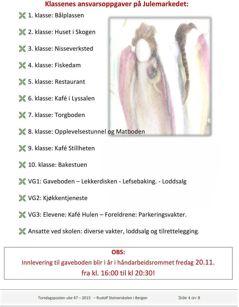 klasse: Bakestuen VG1: Gaveboden Lekkerdisken - Lefsebaking. - Loddsalg VG2: Kjøkkentjeneste VG3: Elevene: Kafé Hulen Foreldrene: Parkeringsvakter.