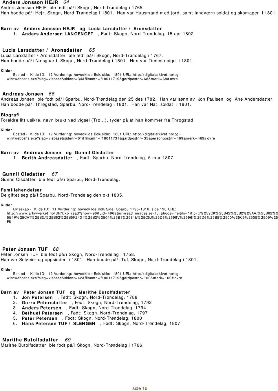 Anders Andersen LANGENGET, : Skogn, Nord-Trøndelag, 15 apr 1802 Lucia Larsdatter / Aronsdatter 65 Lucia Larsdatter / Aronsdatter ble født på/i Skogn, Nord-Trøndelag i 1767.