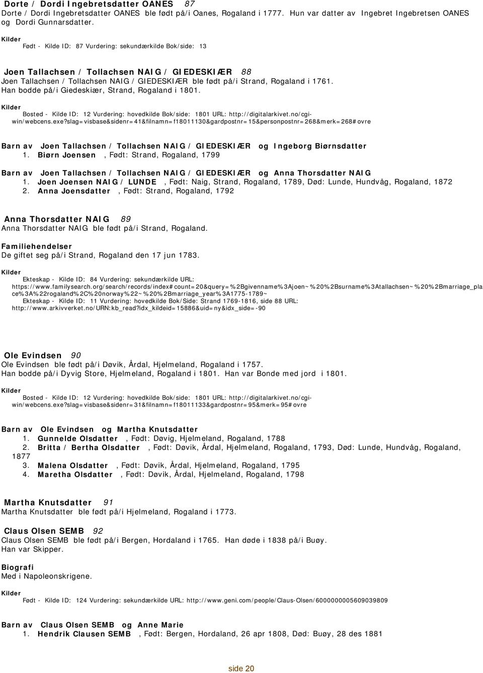 Han bodde på/i Giedeskiær, Strand, Rogaland i 1801. Bosted - 12 Vurdering: hovedkilde Bok/side: 1801 URL: http://digitalarkivet.no/cgiwin/webcens.exe?