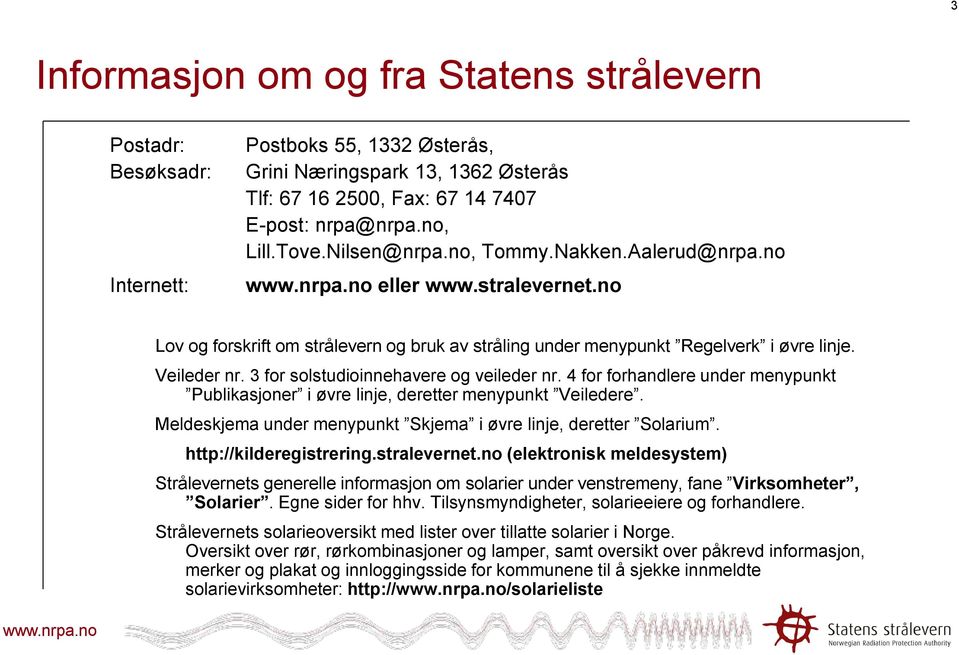 3 for solstudioinnehavere og veileder nr. 4 for forhandlere under menypunkt Publikasjoner i øvre linje, deretter menypunkt Veiledere.