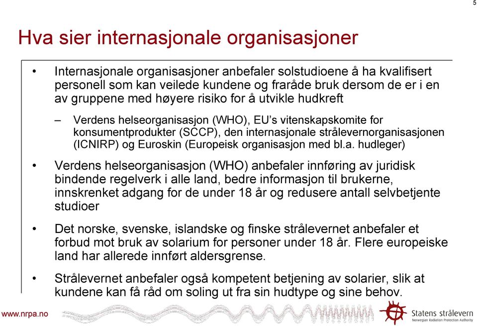 organisasjon med bl.a. hudleger) Verdens helseorganisasjon (WHO) anbefaler innføring av juridisk bindende regelverk i alle land, bedre informasjon til brukerne, innskrenket adgang for de under 18 år