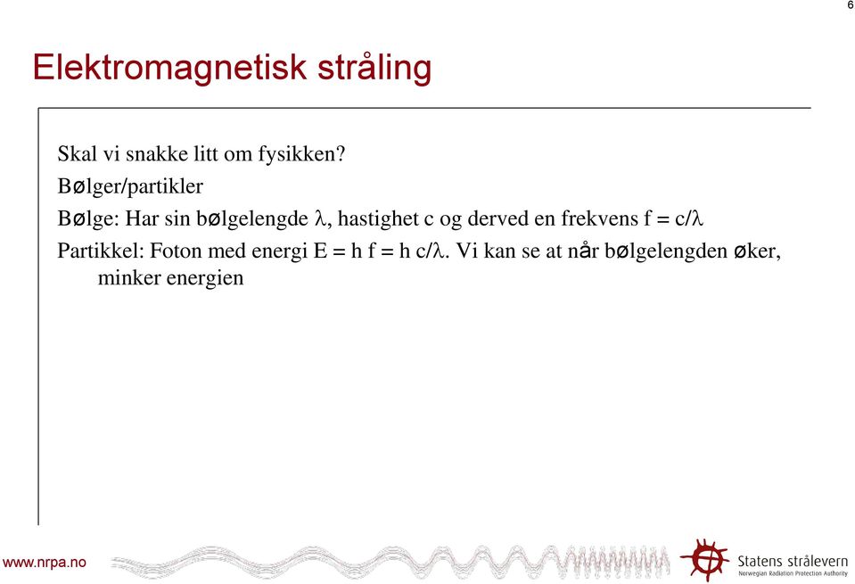 derved en frekvens f = c/l Partikkel: Foton med energi E = h