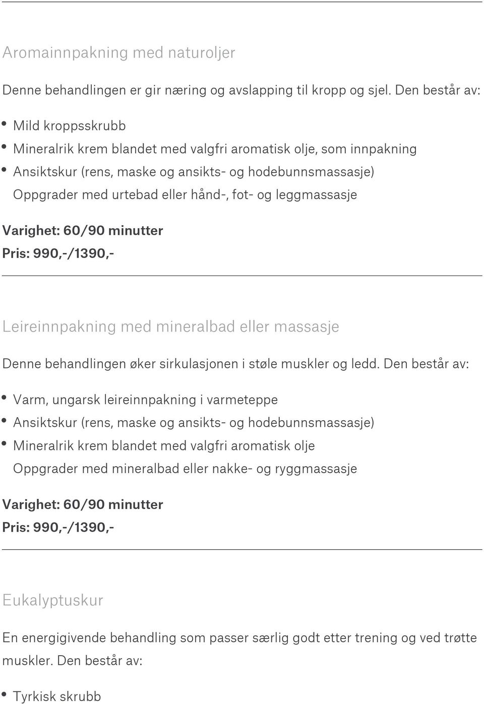 og leggmassasje Varighet: 60/90 minutter /1390,- Leireinnpakning med mineralbad eller massasje Denne behandlingen øker sirkulasjonen i støle muskler og ledd.