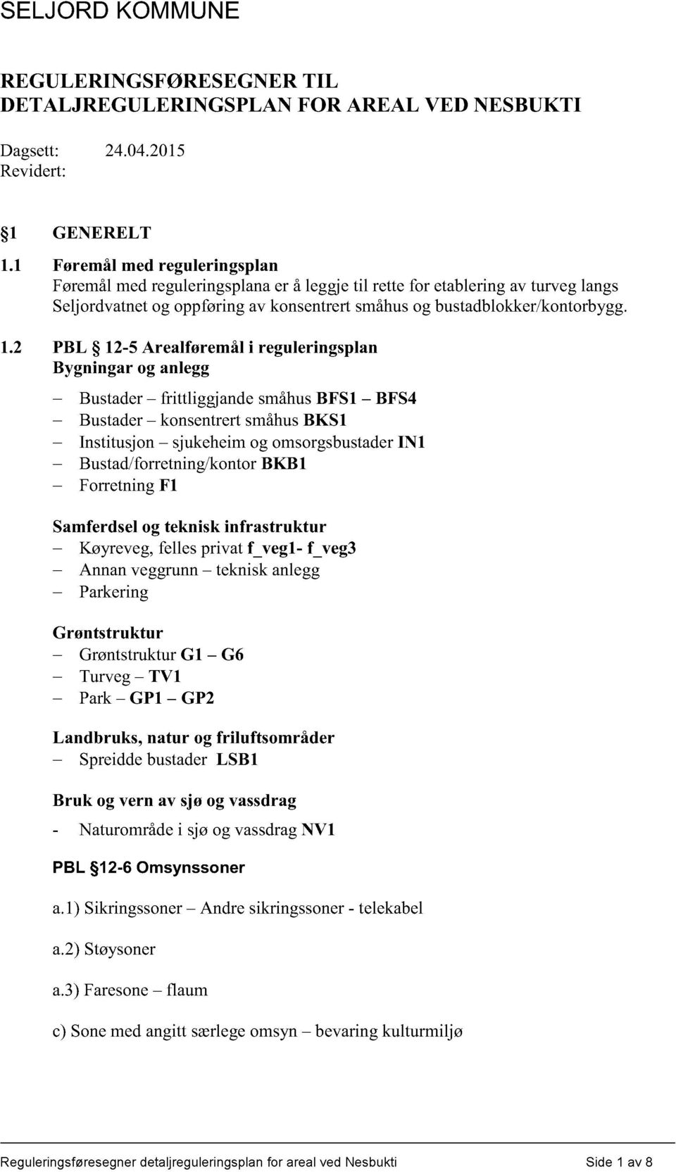 2 PBL 12-5 Arealf øremål i reguleringsplan Bygningar og anlegg Bustader frittliggjandesmåhusbfs1 BFS4 Bustader konsentrertsmåhusbks1 Institusjon sjukeheimog omsorgsbustader IN1