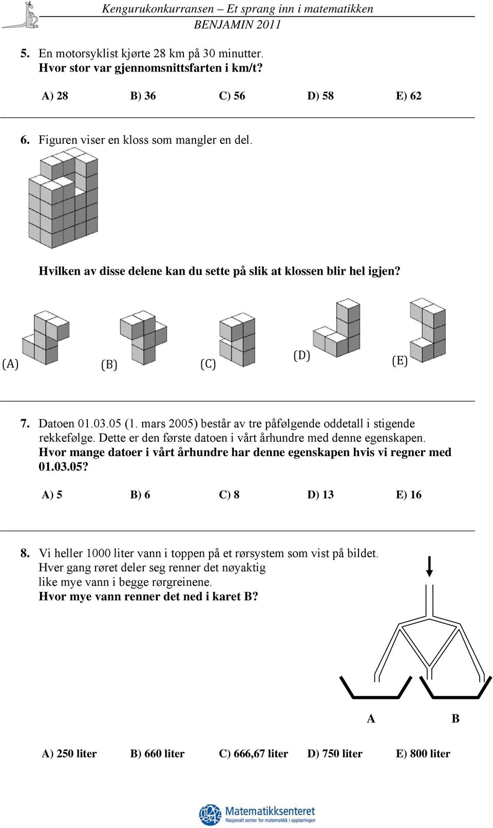 Dette er den første datoen i vårt århundre med denne egenskapen. Hvor mange datoer i vårt århundre har denne egenskapen hvis vi regner med 01.03.05? A) 5 B) 6 C) 8 D) 13 E) 16 8.