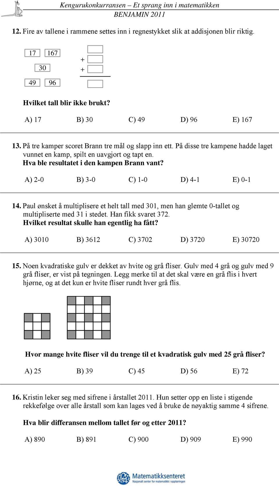 A) 2-0 B) 3-0 C) 1-0 D) 4-1 E) 0-1 14. Paul ønsket å multiplisere et helt tall med 301, men han glemte 0-tallet og multipliserte med 31 i stedet. Han fikk svaret 372.