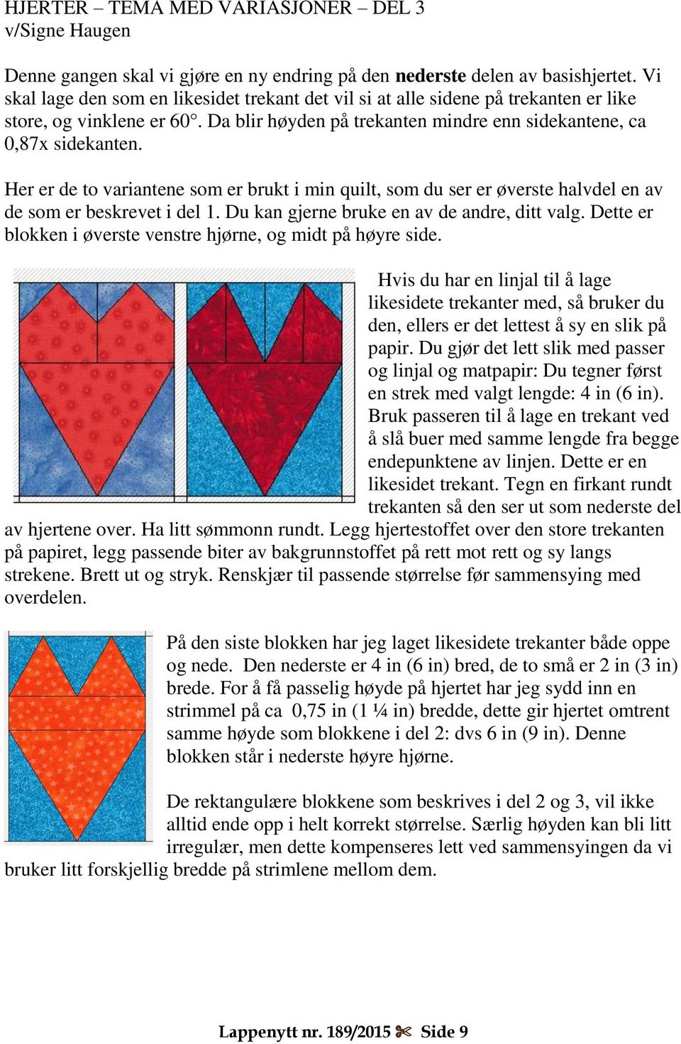 Her er de to variantene som er brukt i min quilt, som du ser er øverste halvdel en av de som er beskrevet i del 1. Du kan gjerne bruke en av de andre, ditt valg.