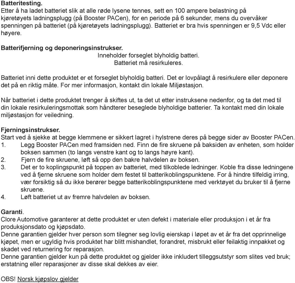 på batteriet (på kjøretøyets ladningsplugg). Batteriet er bra hvis spenningen er 9,5 Vdc eller høyere. Batterifjerning og deponeringsinstrukser. Inneholder forseglet blyholdig batteri.