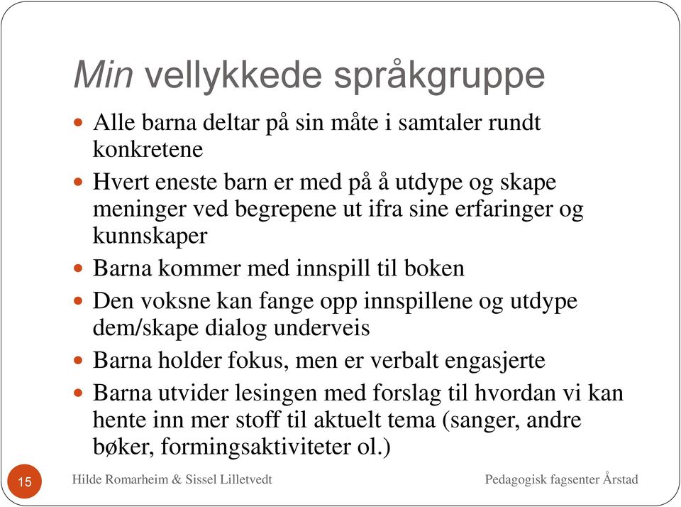 fange opp innspillene og utdype dem/skape dialog underveis Barna holder fokus, men er verbalt engasjerte Barna utvider