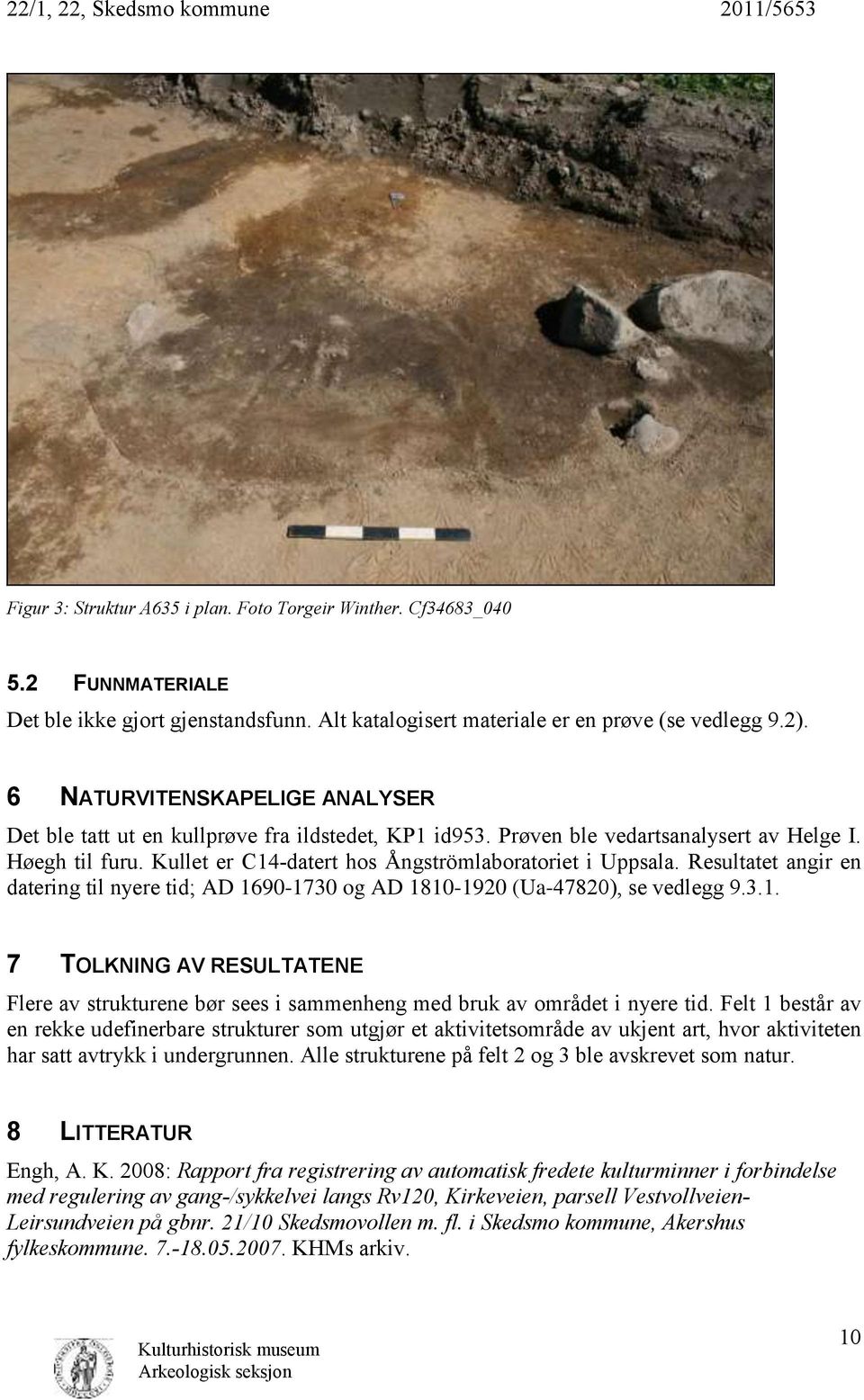 Resultatet angir en datering til nyere tid; AD 1690-1730 og AD 1810-1920 (Ua-47820), se vedlegg 9.3.1. 7 TOLKNING AV RESULTATENE Flere av strukturene bør sees i sammenheng med bruk av området i nyere tid.