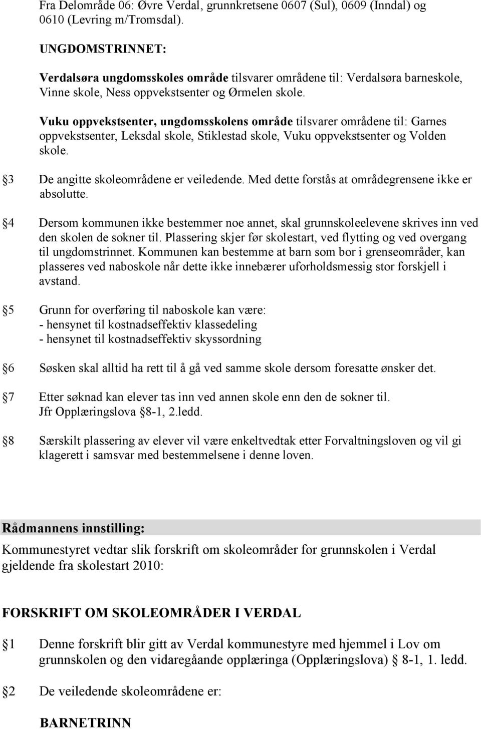 Vuku oppvekstsenter, ungdomsskolens område tilsvarer områdene til: Garnes oppvekstsenter, Leksdal skole, Stiklestad skole, Vuku oppvekstsenter og Volden skole.