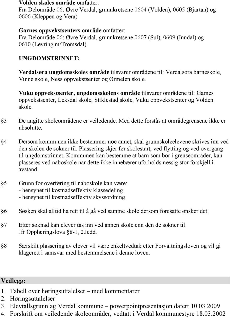 UNGDOMSTRINNET: Verdalsøra ungdomsskoles område tilsvarer områdene til: Verdalsøra barneskole, Vinne skole, Ness oppvekstsenter og Ørmelen skole.