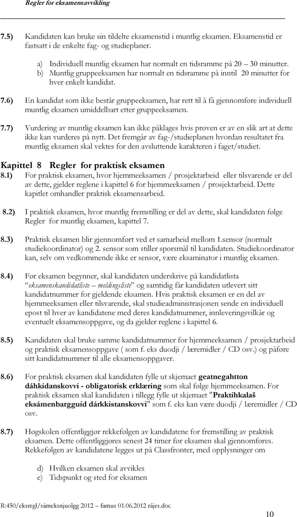 6) En kandidat som ikke består gruppeeksamen, har rett til å få gjennomføre individuell muntlig eksamen umiddelbart etter gruppeeksamen. 7.