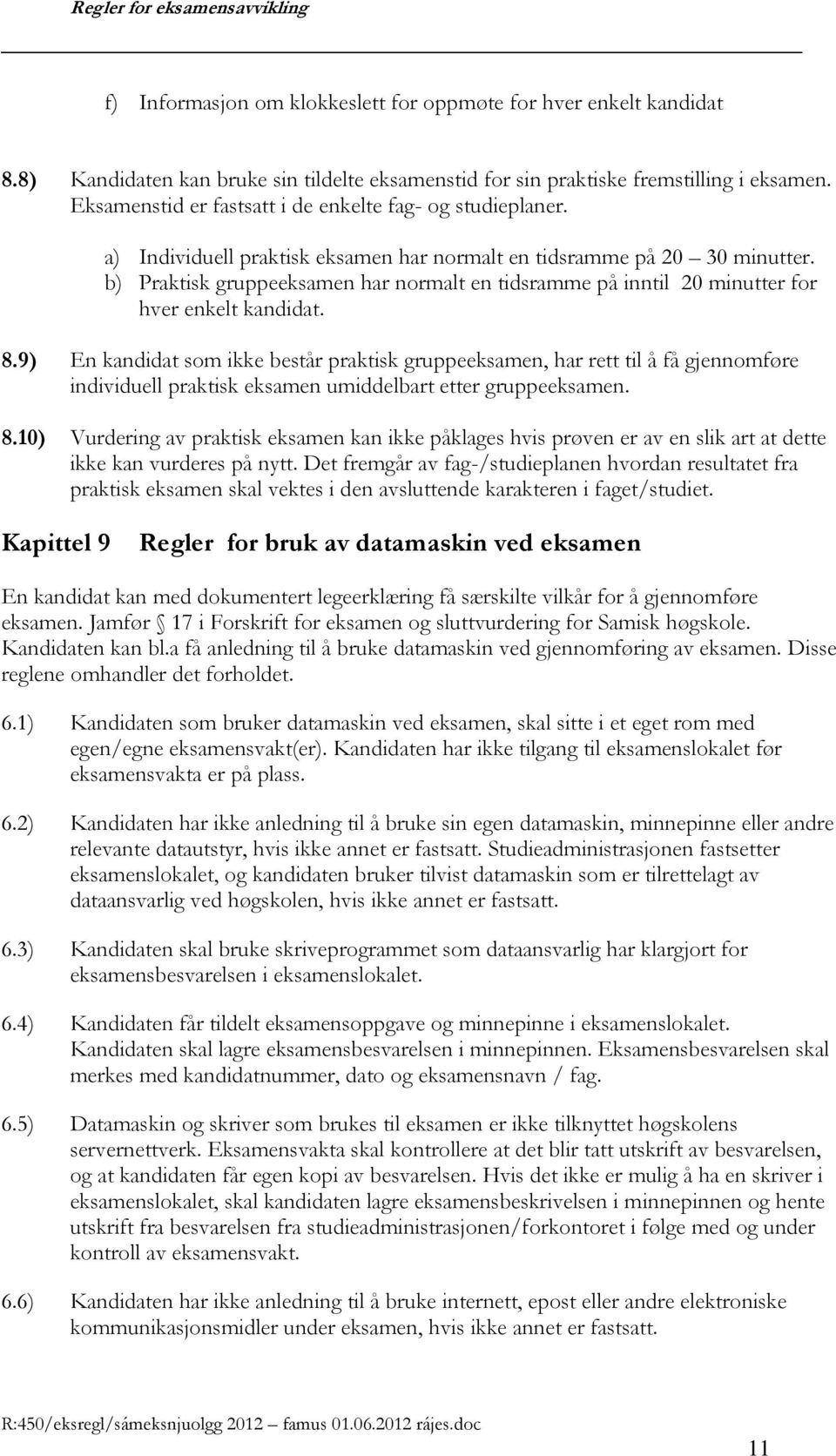 b) Praktisk gruppeeksamen har normalt en tidsramme på inntil 20 minutter for hver enkelt kandidat. 8.