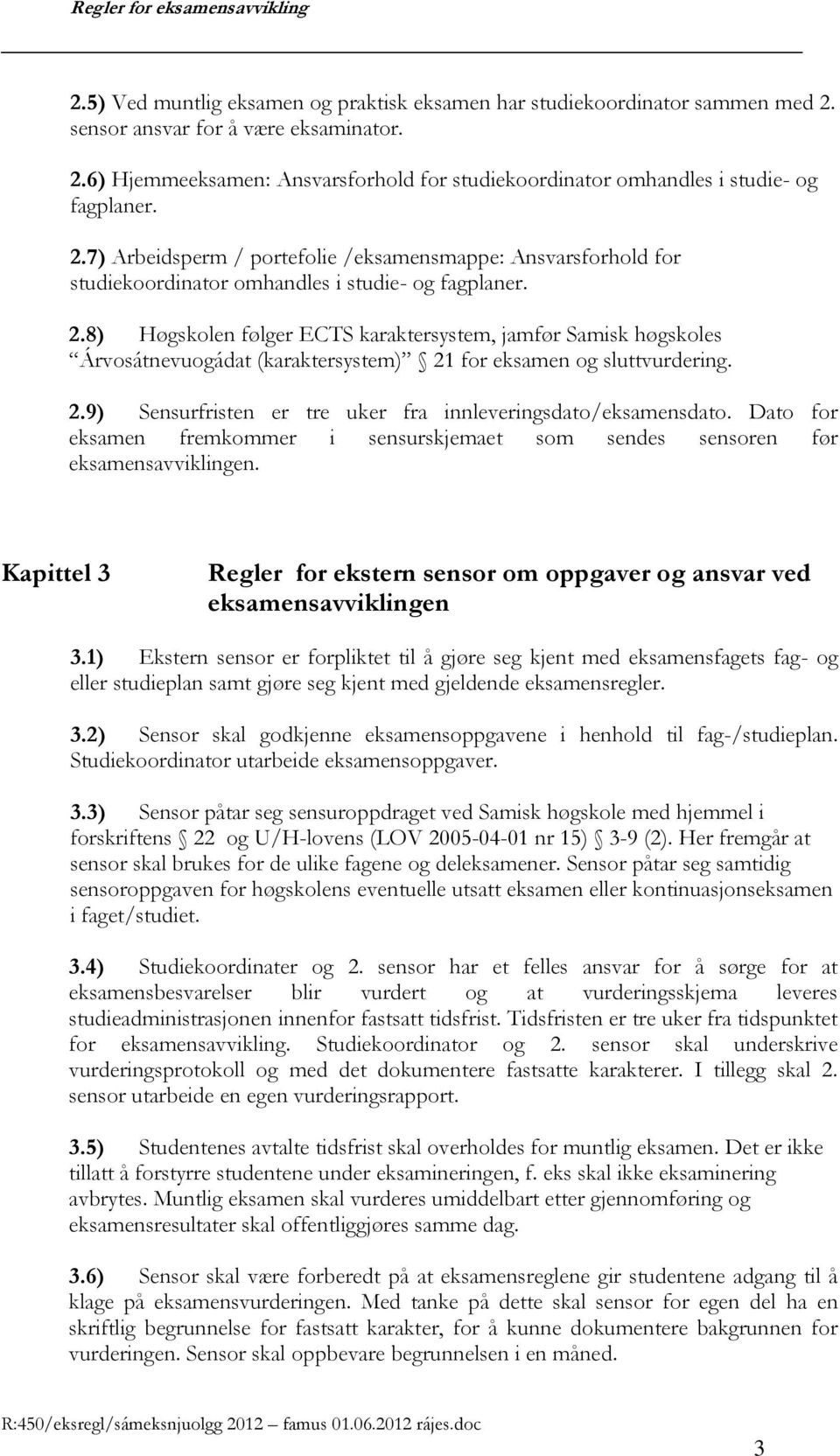 8) Høgskolen følger ECTS karaktersystem, jamfør Samisk høgskoles Árvosátnevuogádat (karaktersystem) 21 for eksamen og sluttvurdering. 2.9) Sensurfristen er tre uker fra innleveringsdato/eksamensdato.