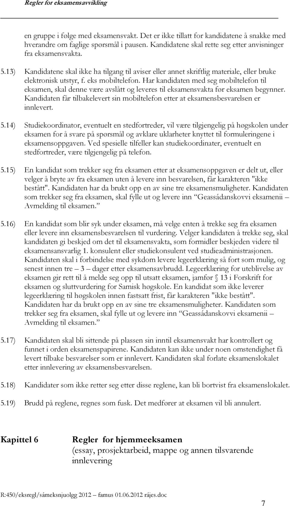 Har kandidaten med seg mobiltelefon til eksamen, skal denne være avslått og leveres til eksamensvakta før eksamen begynner.