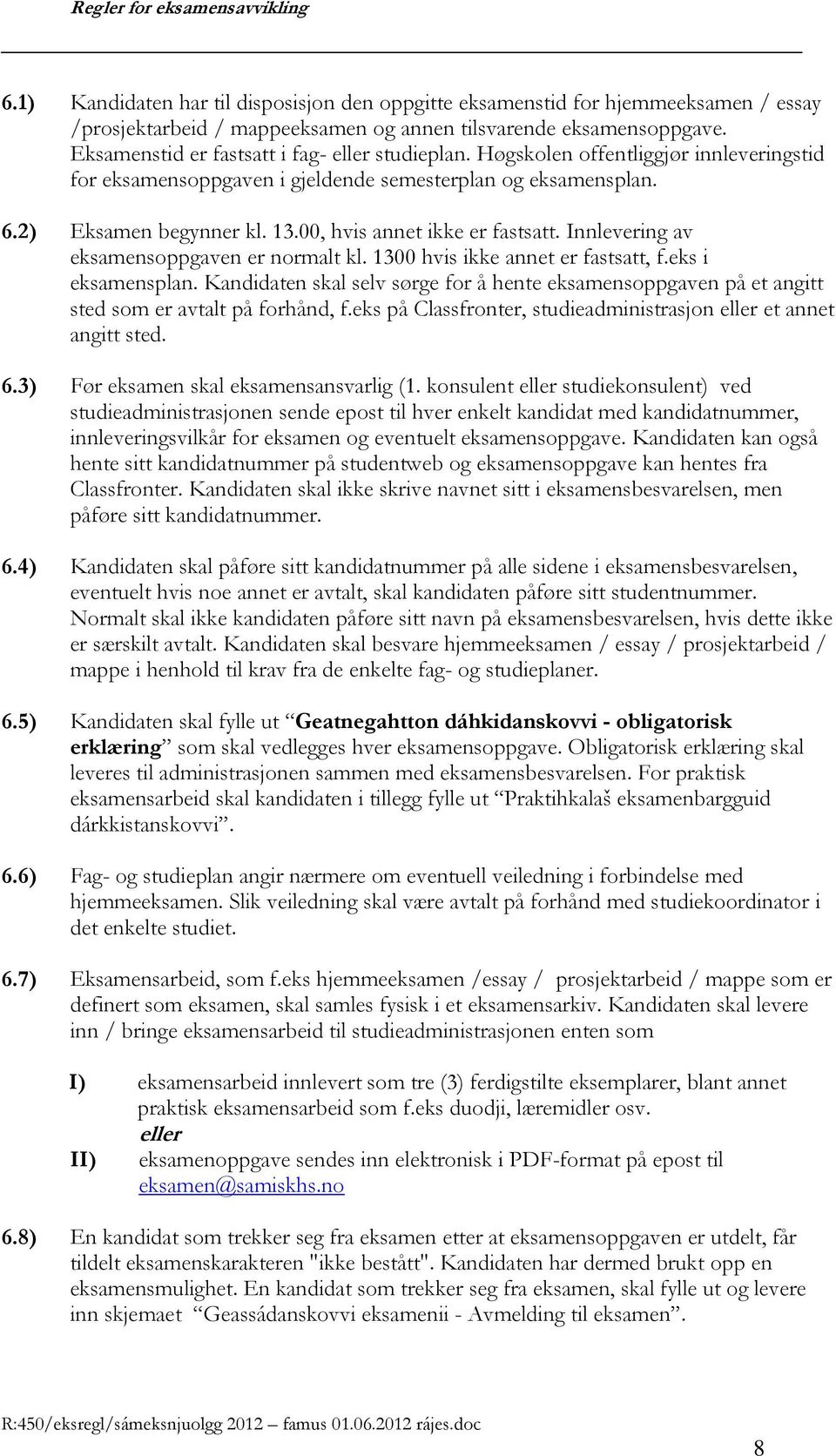 00, hvis annet ikke er fastsatt. Innlevering av eksamensoppgaven er normalt kl. 1300 hvis ikke annet er fastsatt, f.eks i eksamensplan.