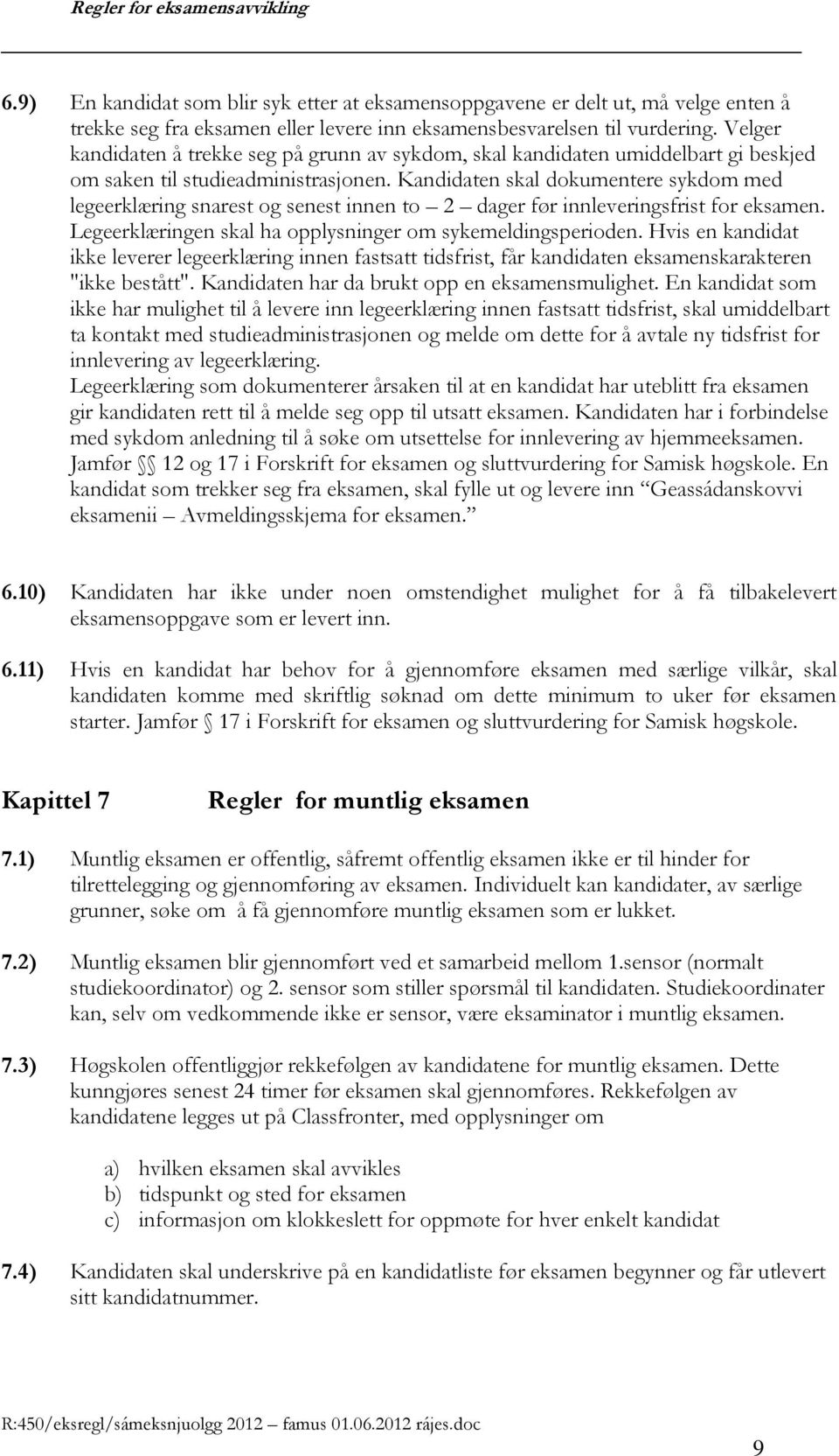 Kandidaten skal dokumentere sykdom med legeerklæring snarest og senest innen to 2 dager før innleveringsfrist for eksamen. Legeerklæringen skal ha opplysninger om sykemeldingsperioden.