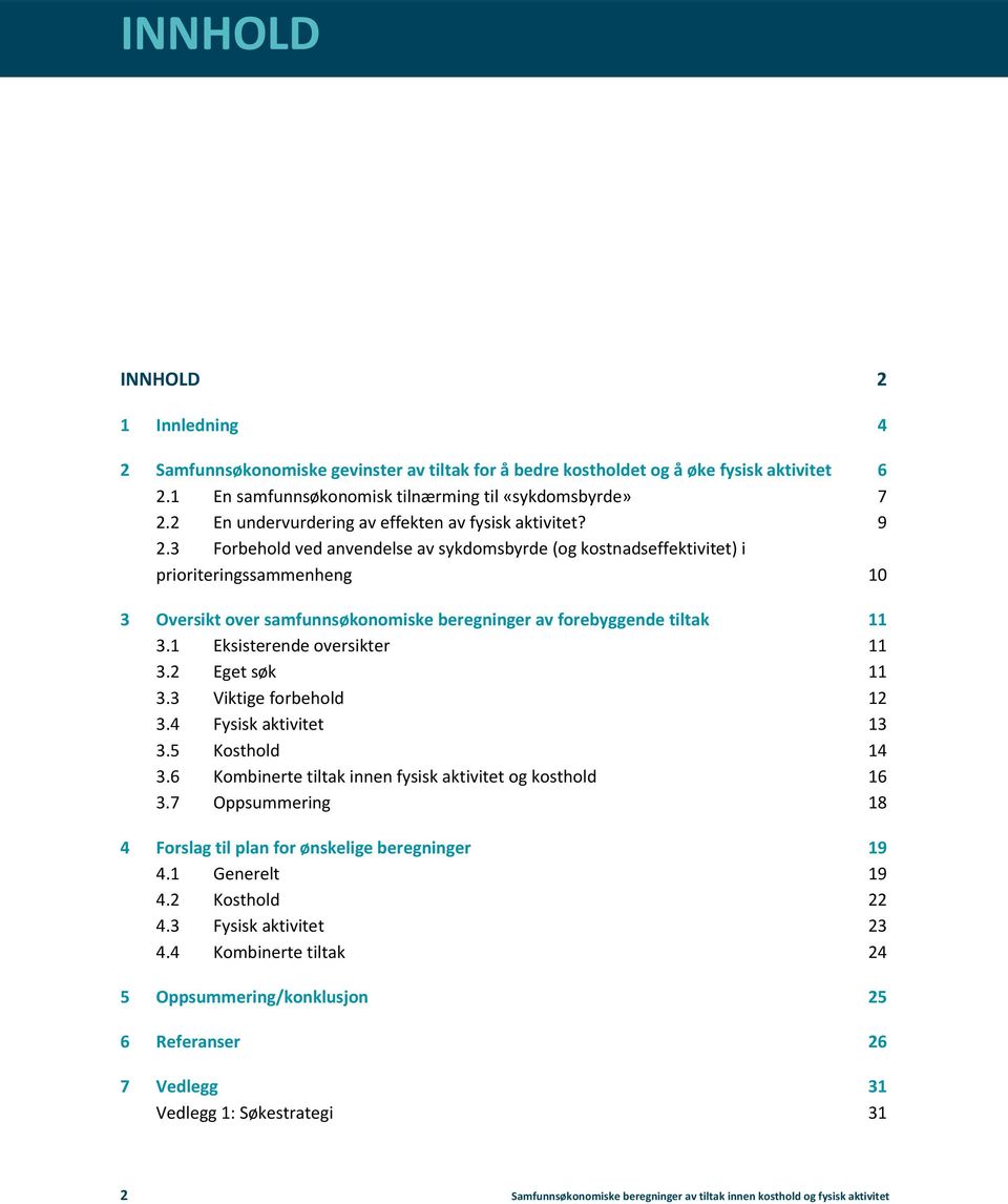 3 Forbehold ved anvendelse av sykdomsbyrde (og kostnadseffektivitet) i prioriteringssammenheng 10 3 Oversikt over samfunnsøkonomiske beregninger av forebyggende tiltak 11 3.