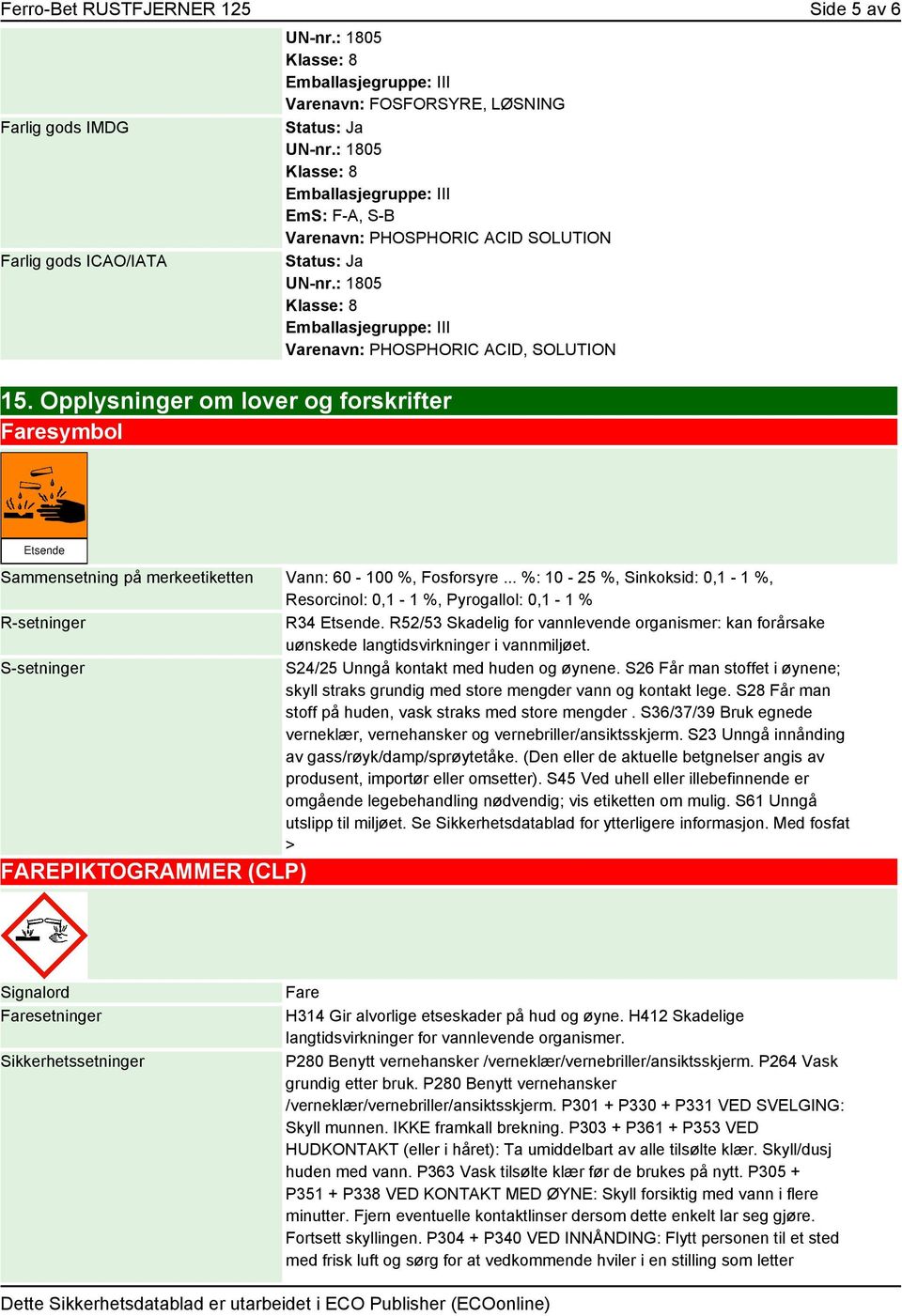 .. %: 10-25 %, Sinkoksid: 0,1-1 %, Resorcinol: 0,1-1 %, Pyrogallol: 0,1-1 % R-setninger R34 Etsende.