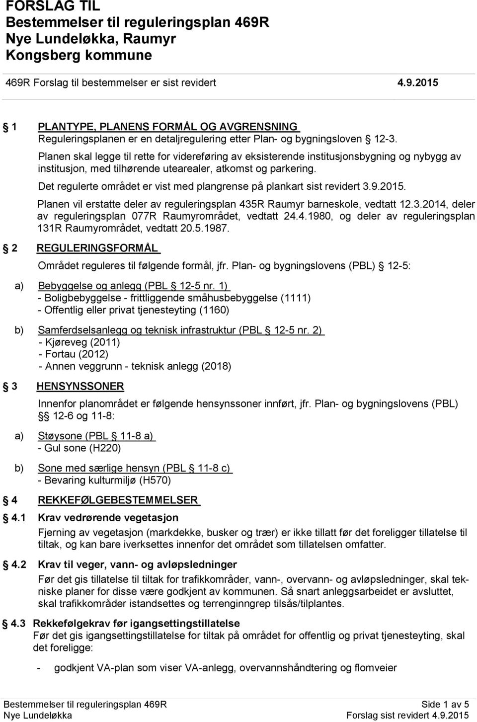 Det regulerte området er vist med plangrense på plankart sist revidert 3.9.2015. Planen vil erstatte deler av reguleringsplan 435R Raumyr barneskole, vedtatt 12.3.2014, deler av reguleringsplan 077R Raumyrområdet, vedtatt 24.