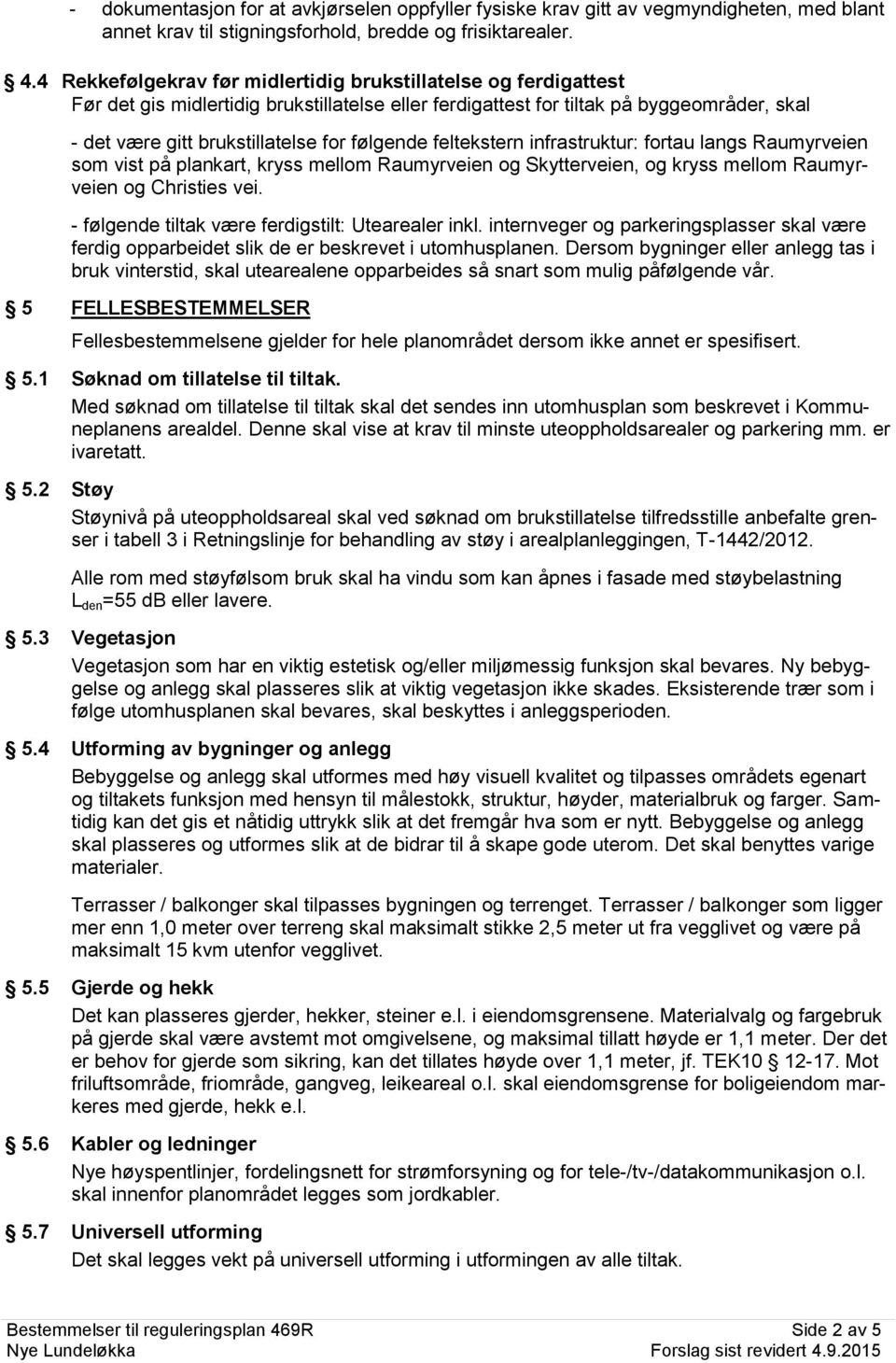 følgende feltekstern infrastruktur: fortau langs Raumyrveien som vist på plankart, kryss mellom Raumyrveien og Skytterveien, og kryss mellom Raumyrveien og Christies vei.