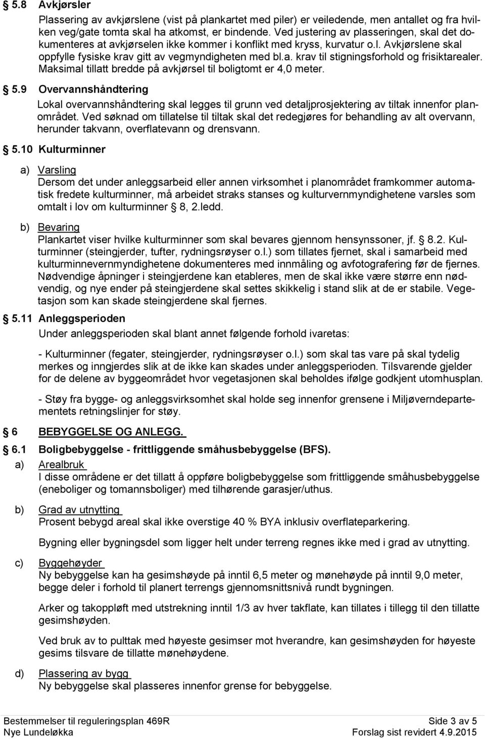 Maksimal tillatt bredde på avkjørsel til boligtomt er 4,0 meter. 5.9 Overvannshåndtering Lokal overvannshåndtering skal legges til grunn ved detaljprosjektering av tiltak innenfor planområdet.