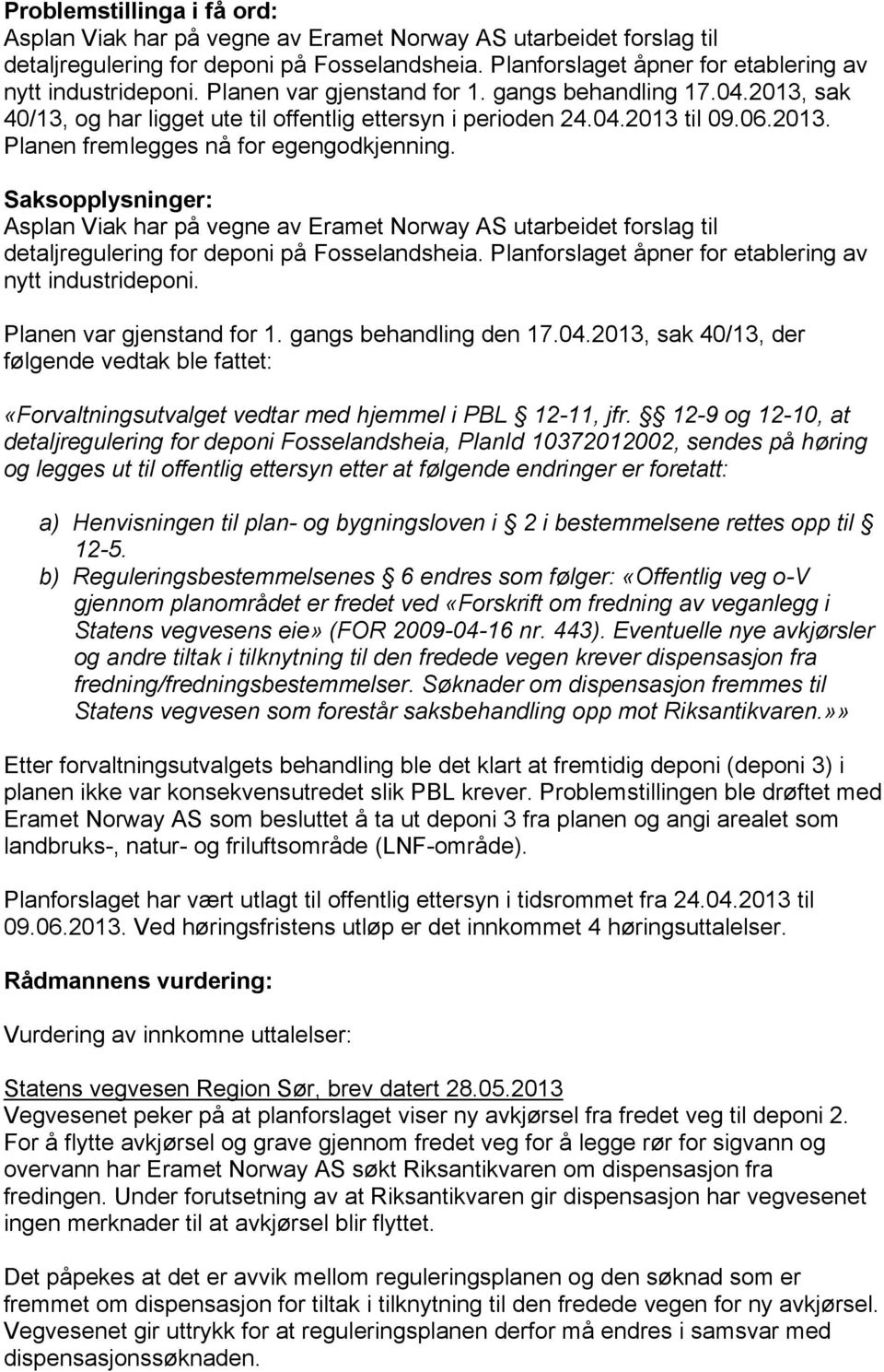 Saksopplysninger: Asplan Viak har på vegne av Eramet Norway AS utarbeidet forslag til detaljregulering for deponi på Fosselandsheia. Planforslaget åpner for etablering av nytt industrideponi.
