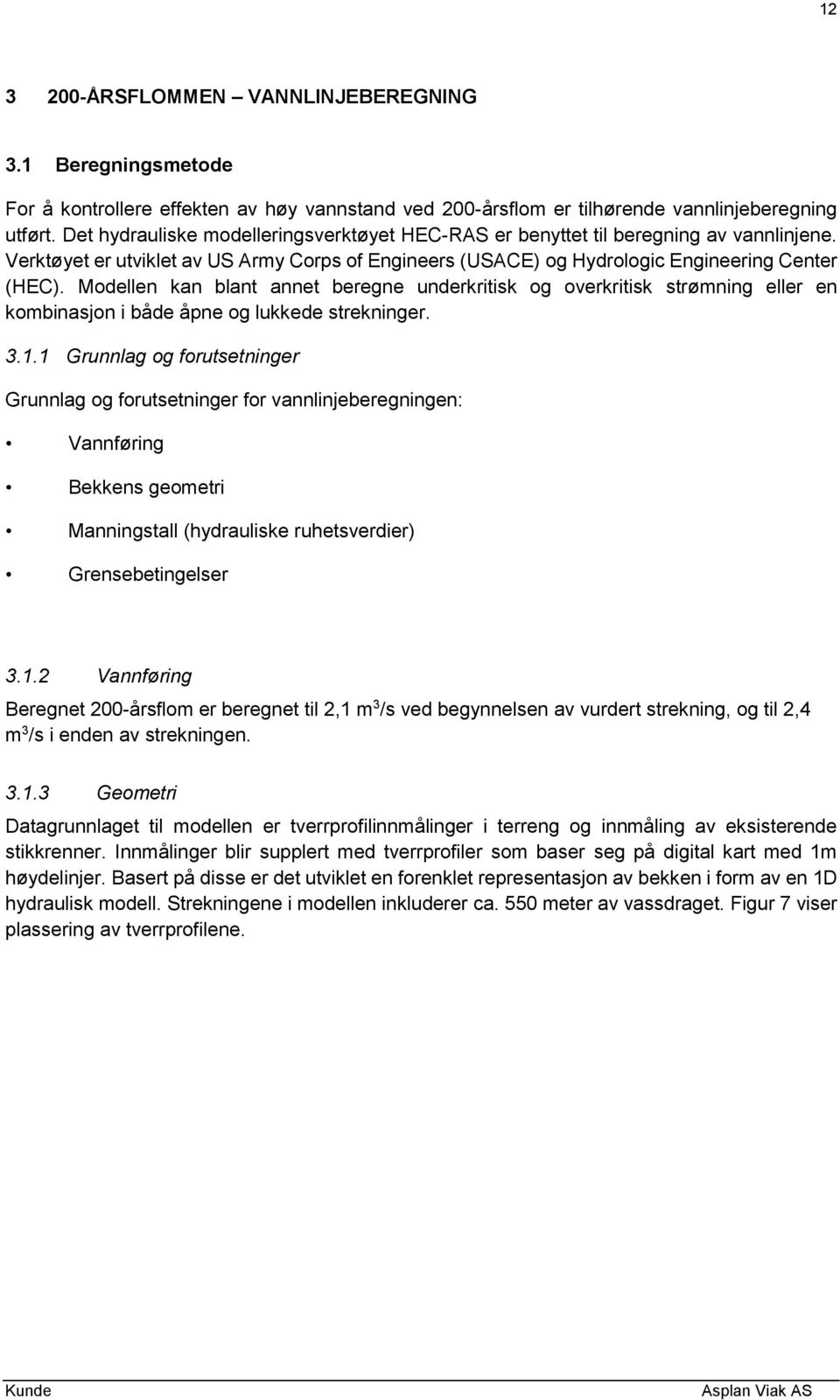 Modellen kan blant annet beregne underkritisk og overkritisk strømning eller en kombinasjon i både åpne og lukkede strekninger. 3.1.