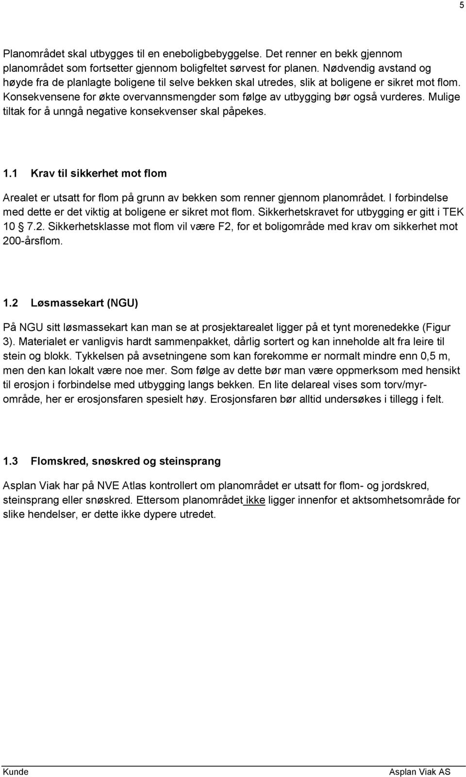 Konsekvensene for økte overvannsmengder som følge av utbygging bør også vurderes. Mulige tiltak for å unngå negative konsekvenser skal påpekes. 1.