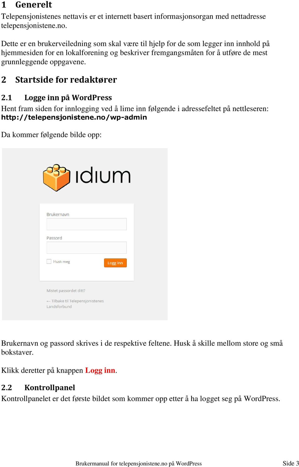 2 Startside for redaktører 2.1 Logge inn på WordPress Hent fram siden for innlogging ved å lime inn følgende i adressefeltet på nettleseren: http://telepensjonistene.