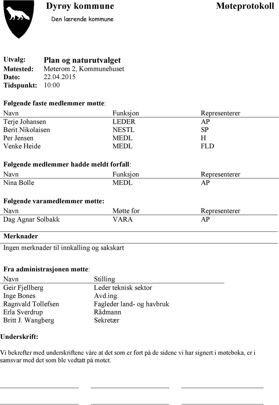 meldt forfall: Navn Funksjon Representerer Nina Bolle MEDL AP Følgende varamedlemmer møtte: Navn Møtte for Representerer Dag Agnar Solbakk VARA AP Merknader Ingen merknader til innkalling og sakskart