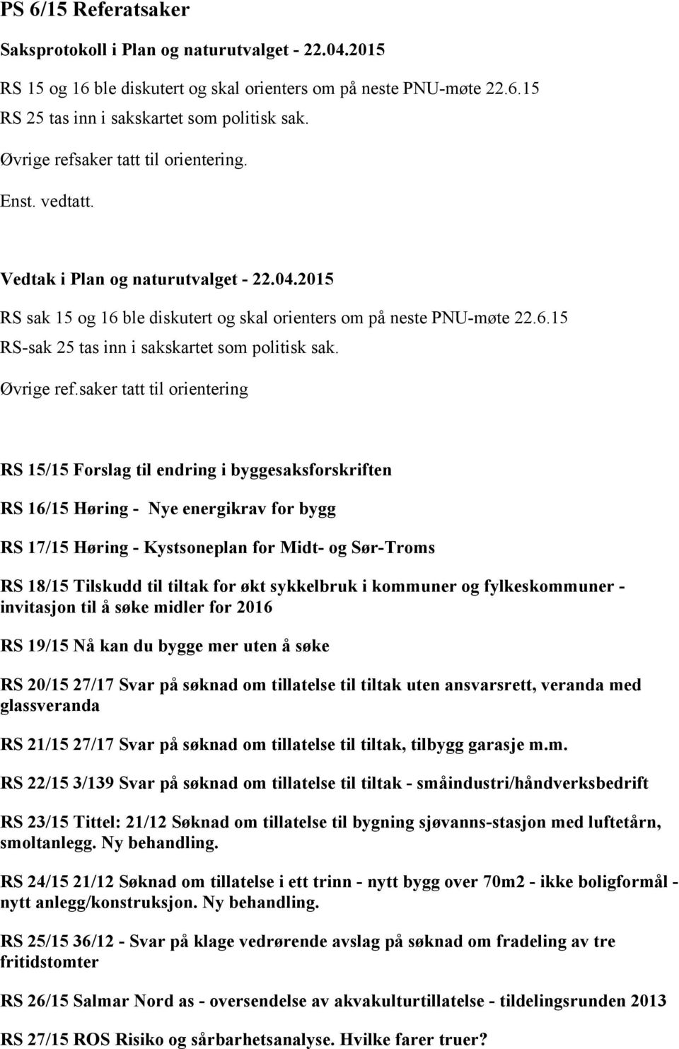 saker tatt til orientering RS 15/15 Forslag til endring i byggesaksforskriften RS 16/15 Høring - Nye energikrav for bygg RS 17/15 Høring - Kystsoneplan for Midt- og Sør-Troms RS 18/15 Tilskudd til