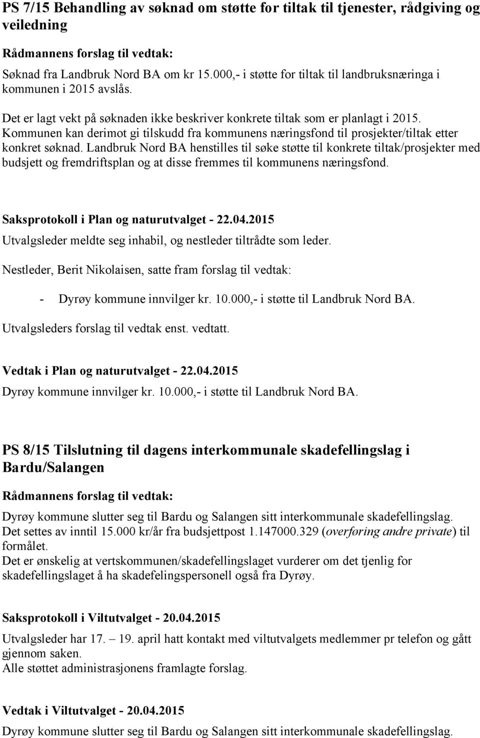 Kommunen kan derimot gi tilskudd fra kommunens næringsfond til prosjekter/tiltak etter konkret søknad.