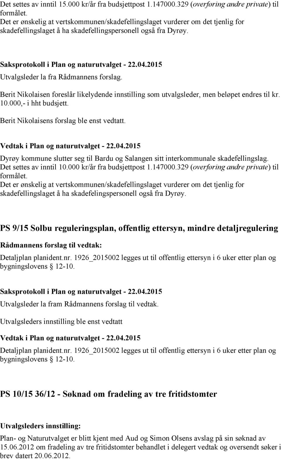 Berit Nikolaisen foreslår likelydende innstilling som utvalgsleder, men beløpet endres til kr. 10.000,- i hht budsjett. Berit Nikolaisens forslag ble enst vedtatt.