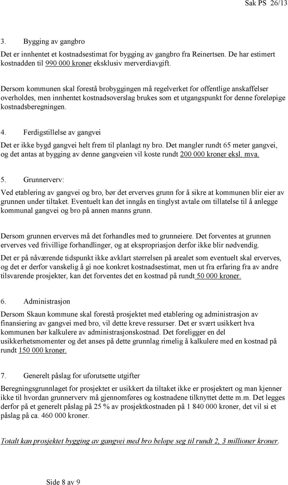 Ferdigstillelse av gangvei Det er ikke bygd gangvei helt frem til planlagt ny bro. Det mangler rundt 65 meter gangvei, og det antas at bygging av denne gangveien vil koste rundt 200 000 kroner eksl.